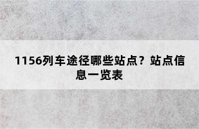 1156列车途径哪些站点？站点信息一览表