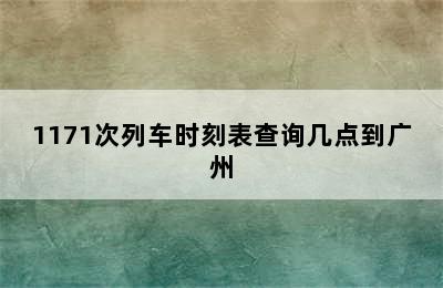 1171次列车时刻表查询几点到广州