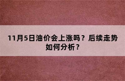 11月5日油价会上涨吗？后续走势如何分析？