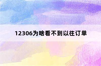 12306为啥看不到以往订单