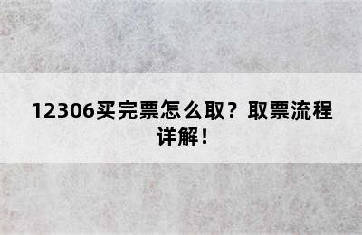 12306买完票怎么取？取票流程详解！