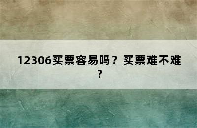 12306买票容易吗？买票难不难？