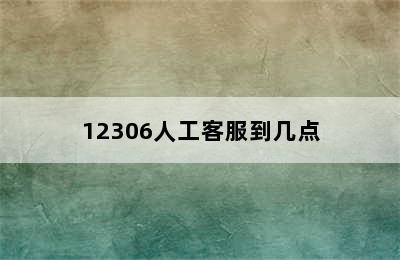 12306人工客服到几点