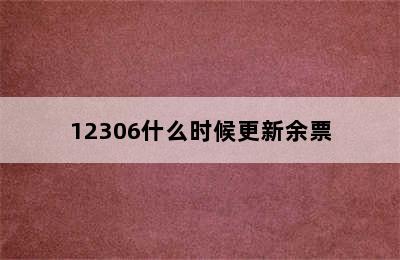 12306什么时候更新余票