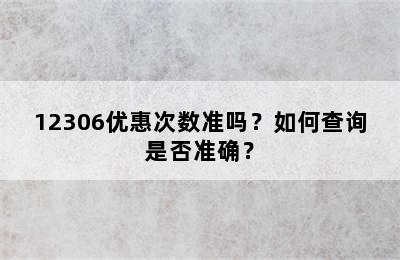 12306优惠次数准吗？如何查询是否准确？