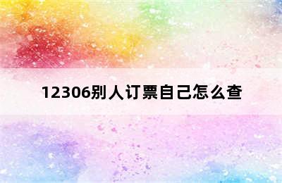 12306别人订票自己怎么查