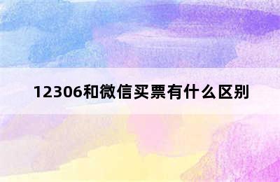 12306和微信买票有什么区别