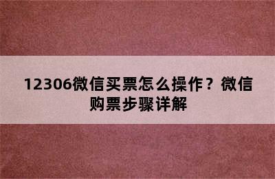 12306微信买票怎么操作？微信购票步骤详解