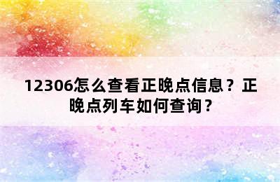 12306怎么查看正晚点信息？正晚点列车如何查询？