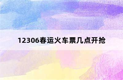 12306春运火车票几点开抢