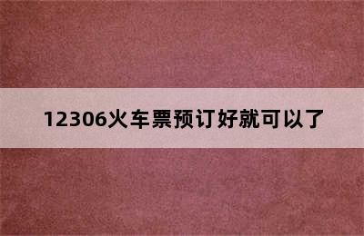 12306火车票预订好就可以了