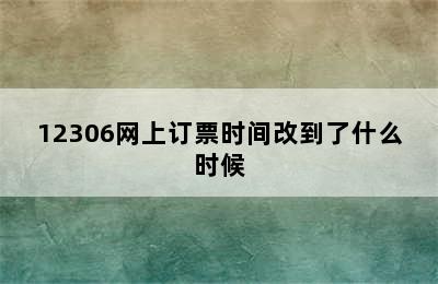 12306网上订票时间改到了什么时候