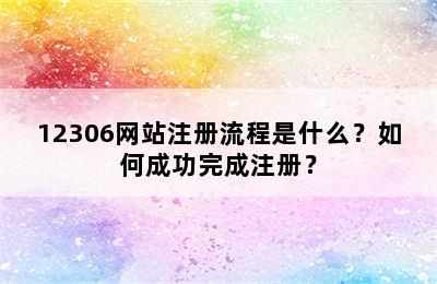 12306网站注册流程是什么？如何成功完成注册？