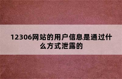 12306网站的用户信息是通过什么方式泄露的