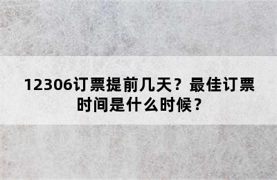 12306订票提前几天？最佳订票时间是什么时候？