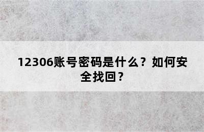 12306账号密码是什么？如何安全找回？