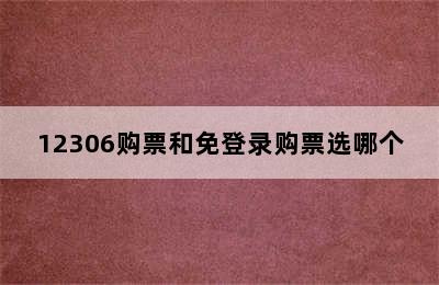 12306购票和免登录购票选哪个