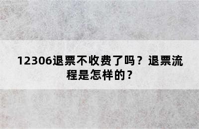 12306退票不收费了吗？退票流程是怎样的？