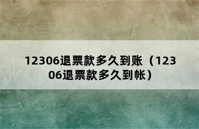 12306退票款多久到账（12306退票款多久到帐）