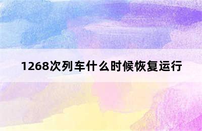 1268次列车什么时候恢复运行