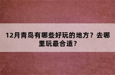 12月青岛有哪些好玩的地方？去哪里玩最合适？