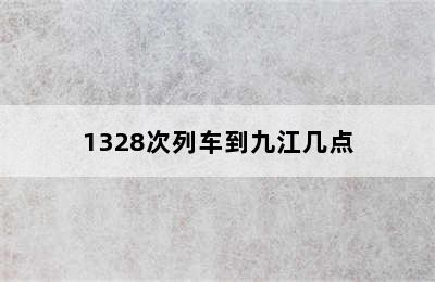 1328次列车到九江几点