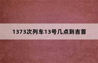 1373次列车13号几点到吉首