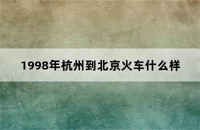 1998年杭州到北京火车什么样