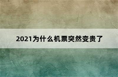 2021为什么机票突然变贵了