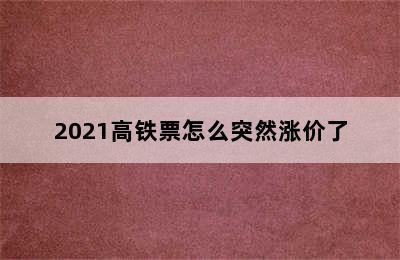 2021高铁票怎么突然涨价了