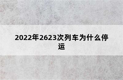 2022年2623次列车为什么停运