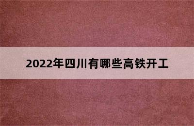 2022年四川有哪些高铁开工