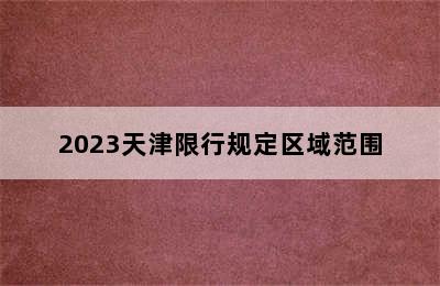 2023天津限行规定区域范围