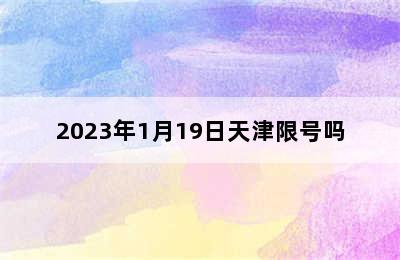 2023年1月19日天津限号吗