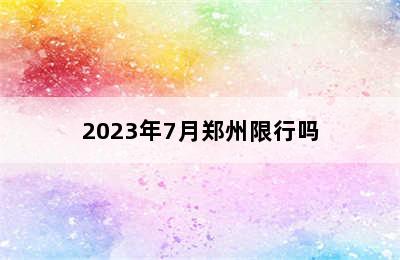 2023年7月郑州限行吗