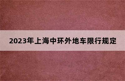 2023年上海中环外地车限行规定