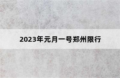 2023年元月一号郑州限行