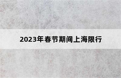 2023年春节期间上海限行