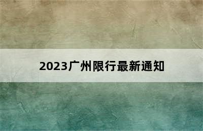 2023广州限行最新通知