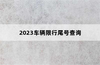 2023车辆限行尾号查询