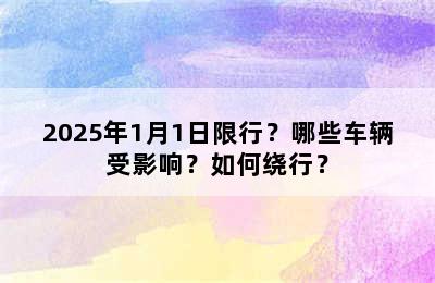 2025年1月1日限行？哪些车辆受影响？如何绕行？