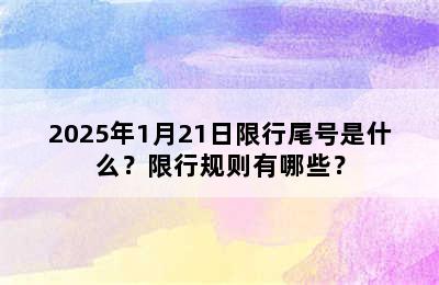 2025年1月21日限行尾号是什么？限行规则有哪些？