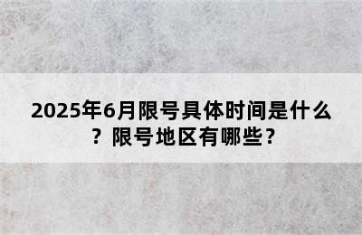 2025年6月限号具体时间是什么？限号地区有哪些？