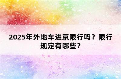 2025年外地车进京限行吗？限行规定有哪些？