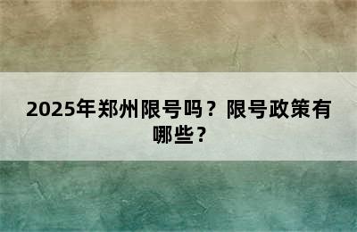 2025年郑州限号吗？限号政策有哪些？