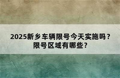 2025新乡车辆限号今天实施吗？限号区域有哪些？