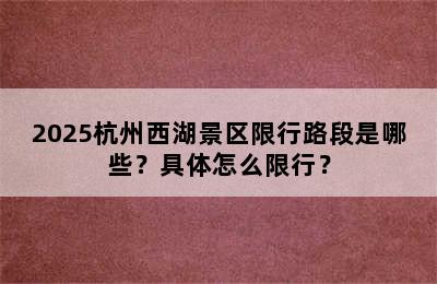 2025杭州西湖景区限行路段是哪些？具体怎么限行？