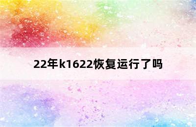 22年k1622恢复运行了吗