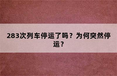 283次列车停运了吗？为何突然停运？