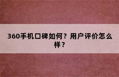 360手机口碑如何？用户评价怎么样？